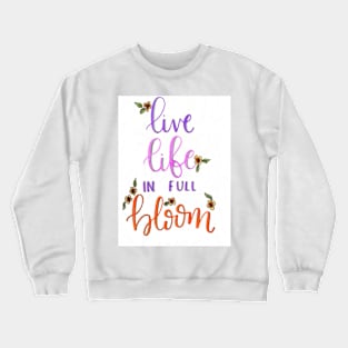 Live life in full bloom Crewneck Sweatshirt